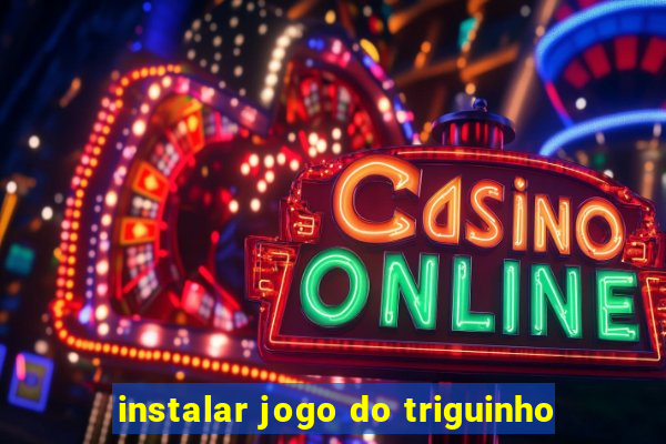 instalar jogo do triguinho